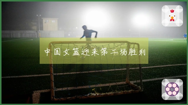 中国女篮迎来第二场胜利