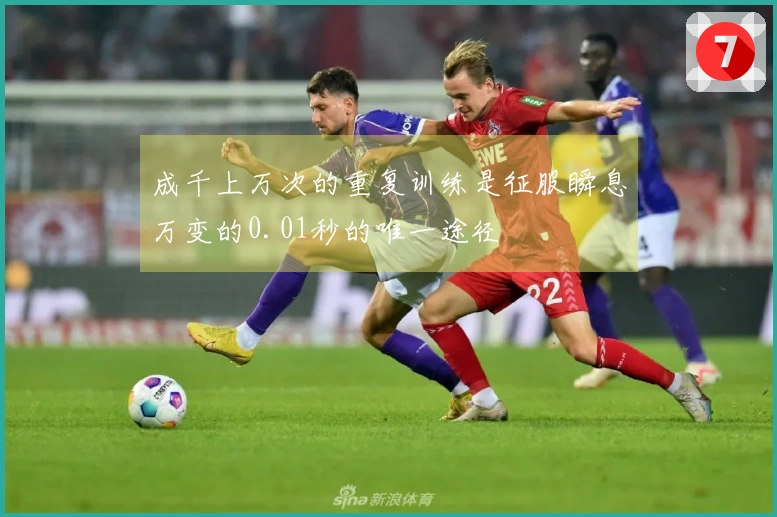 成千上万次的重复训练是征服瞬息万变的0.01秒的唯一途径