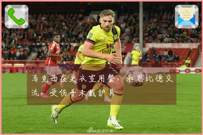 马克西在更衣室用餐，和恩比德交流，受伤手未戴护具